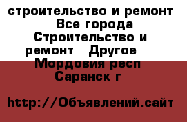 строительство и ремонт - Все города Строительство и ремонт » Другое   . Мордовия респ.,Саранск г.